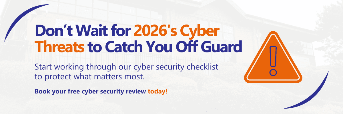 Don’t Wait for 2026’s Cyber Threats to Catch You Off Guard Start working through our cyber security checklist to protect what matters most. Book your free cyber security review today!