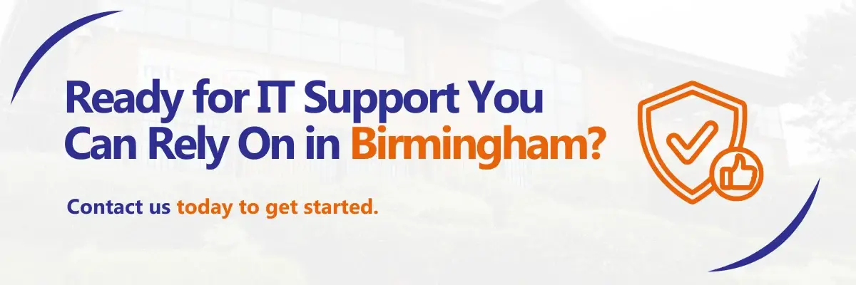 Ready for IT Support You Can Rely On in Birmingham? Contact us today to get started.